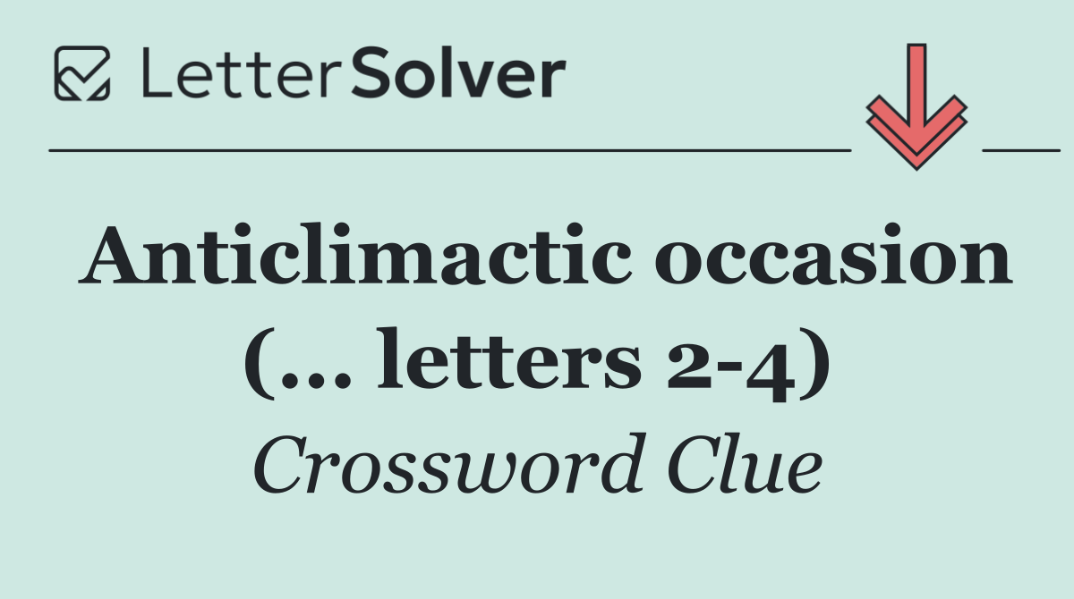 Anticlimactic occasion (... letters 2 4)
