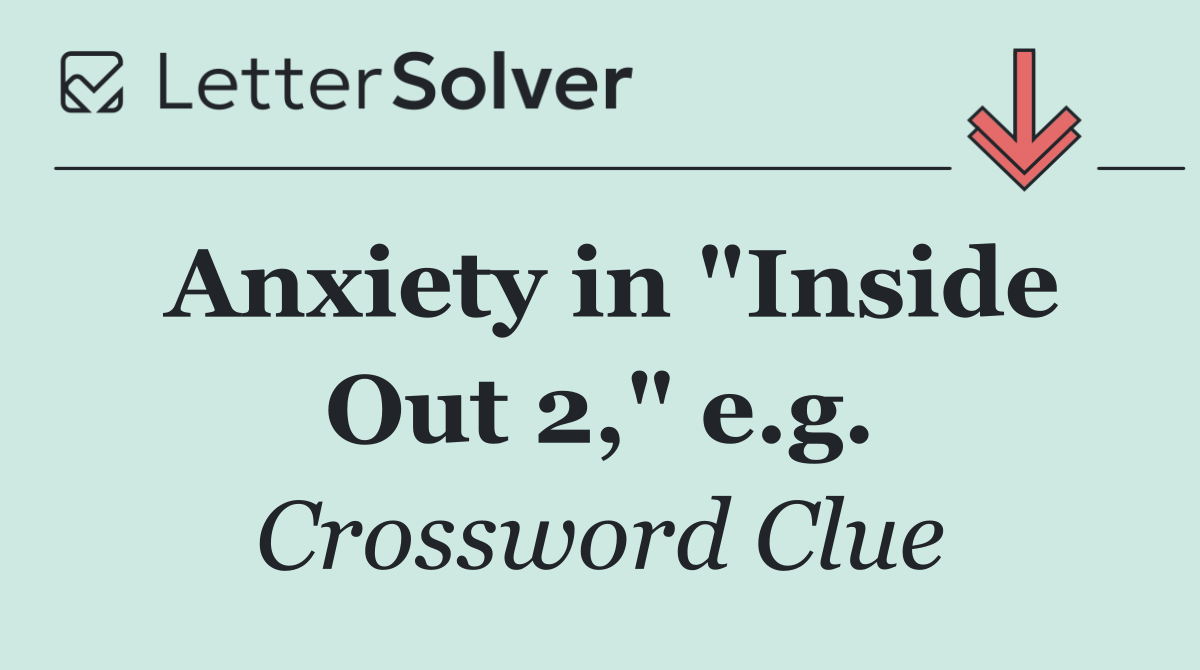 Anxiety in "Inside Out 2," e.g.