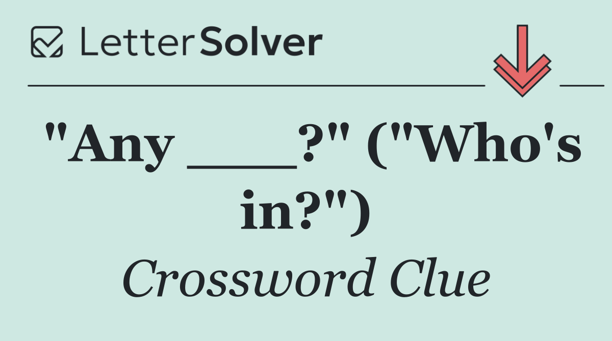 "Any ___?" ("Who's in?")