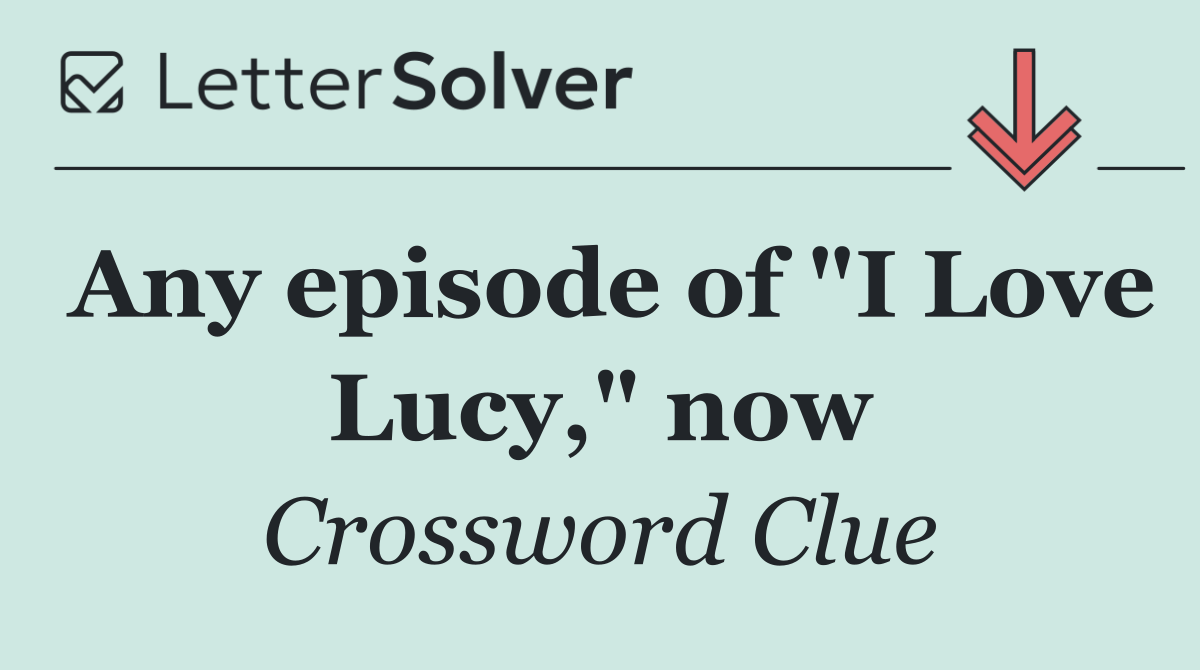 Any episode of "I Love Lucy," now