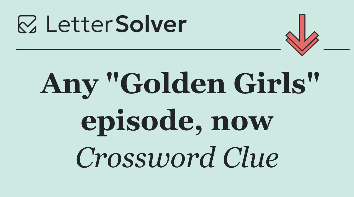 Any "Golden Girls" episode, now