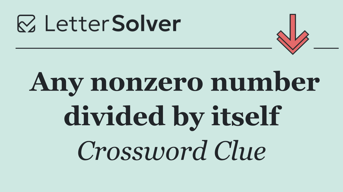 Any nonzero number divided by itself