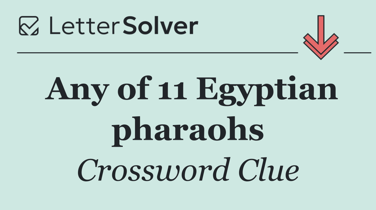 Any of 11 Egyptian pharaohs