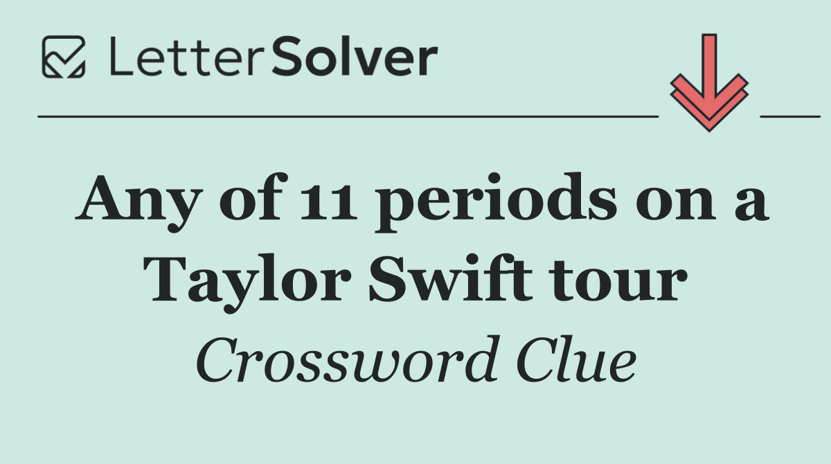 Any of 11 periods on a Taylor Swift tour