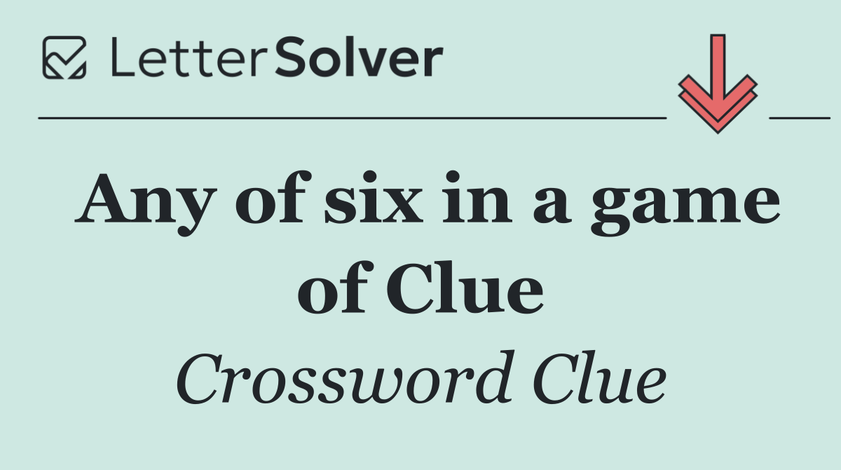 Any of six in a game of Clue