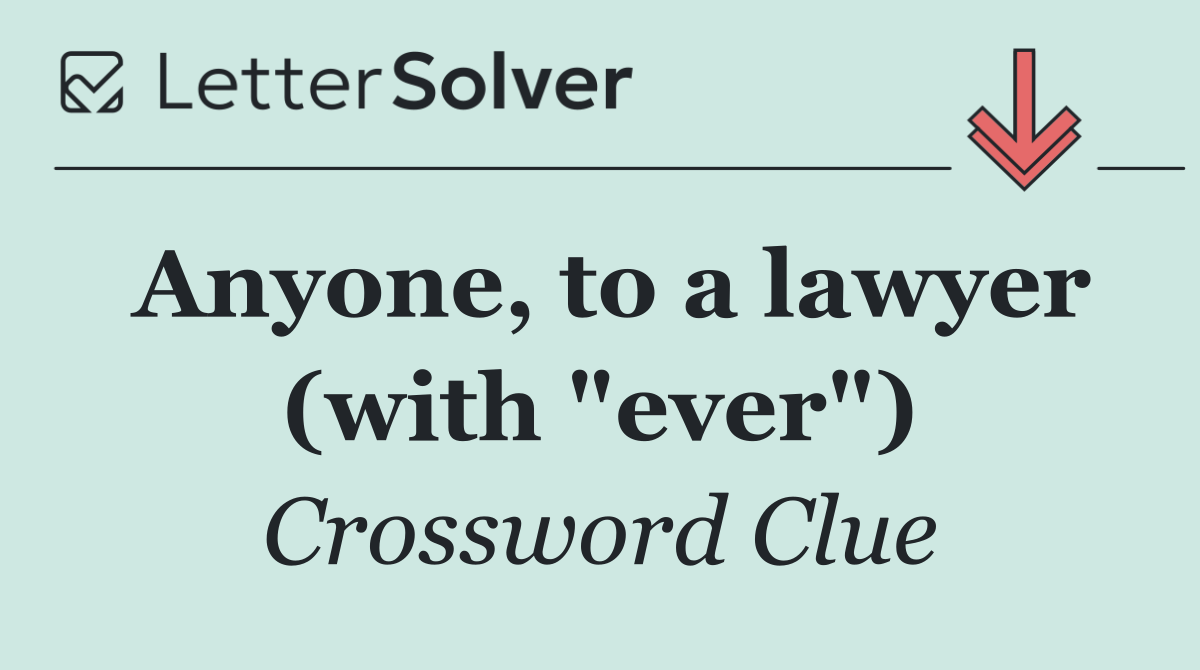 Anyone, to a lawyer (with "ever")