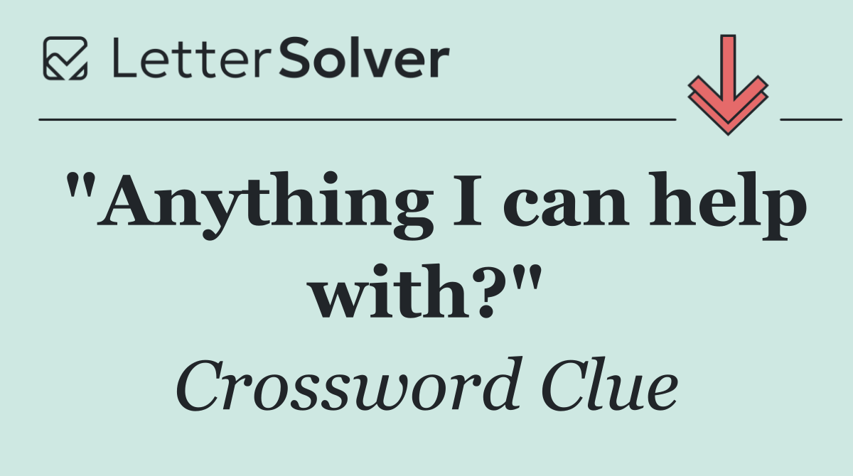 "Anything I can help with?"