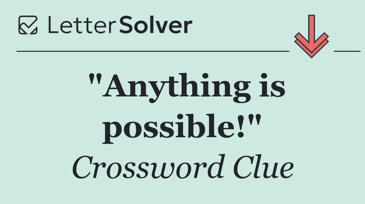 "Anything is possible!"