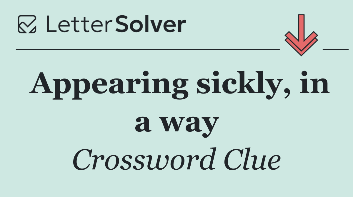 Appearing sickly, in a way