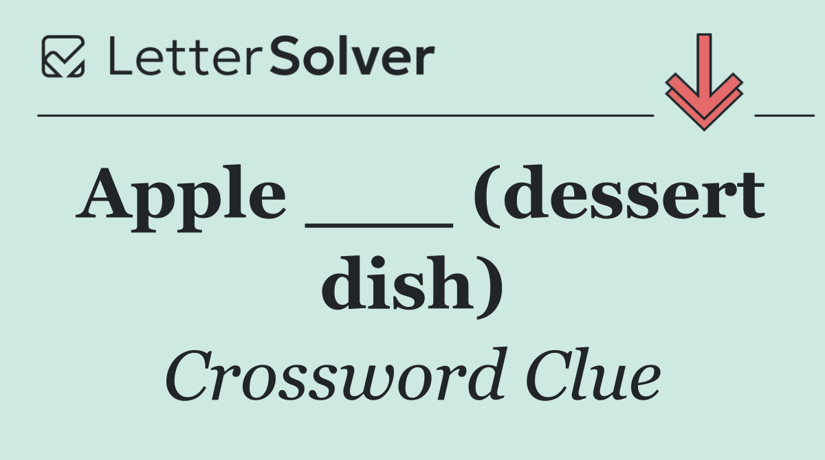 Apple ___ (dessert dish)