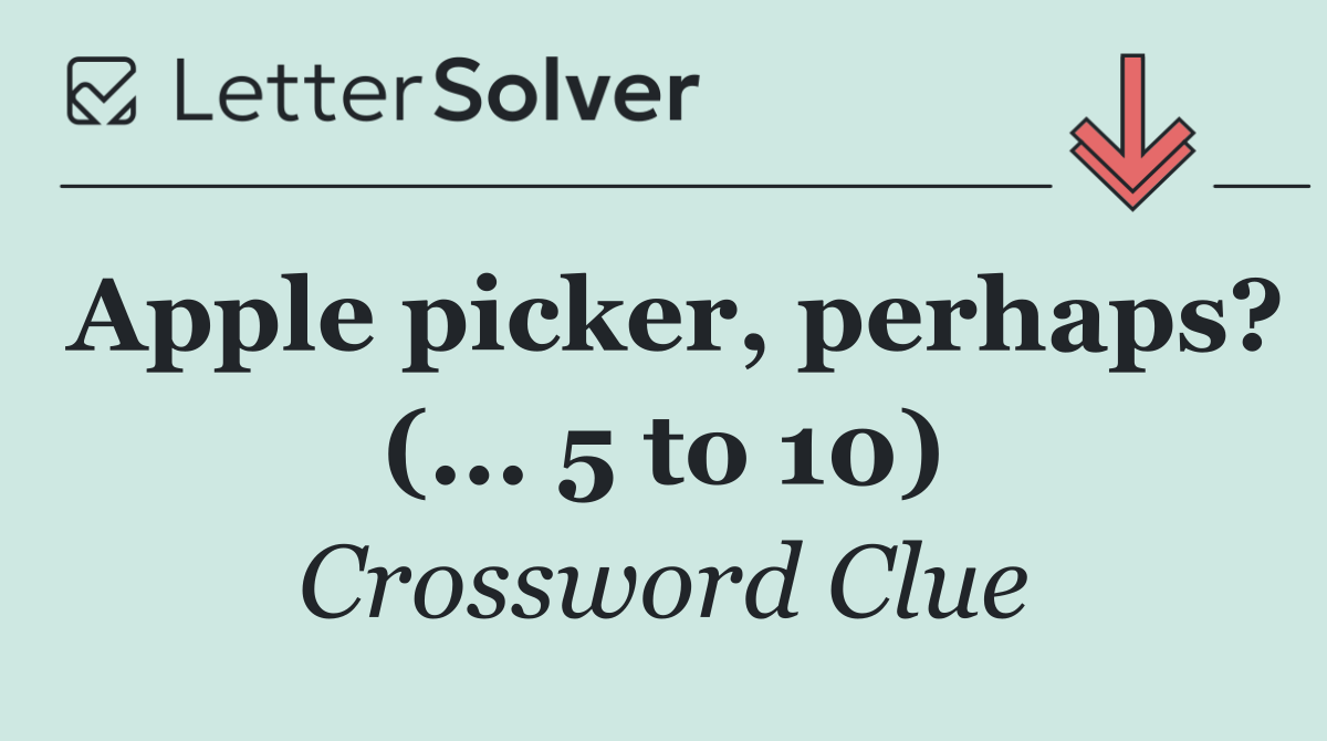 Apple picker, perhaps? (... 5 to 10)