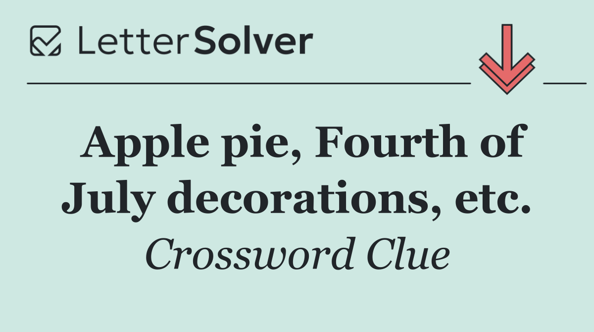 Apple pie, Fourth of July decorations, etc.