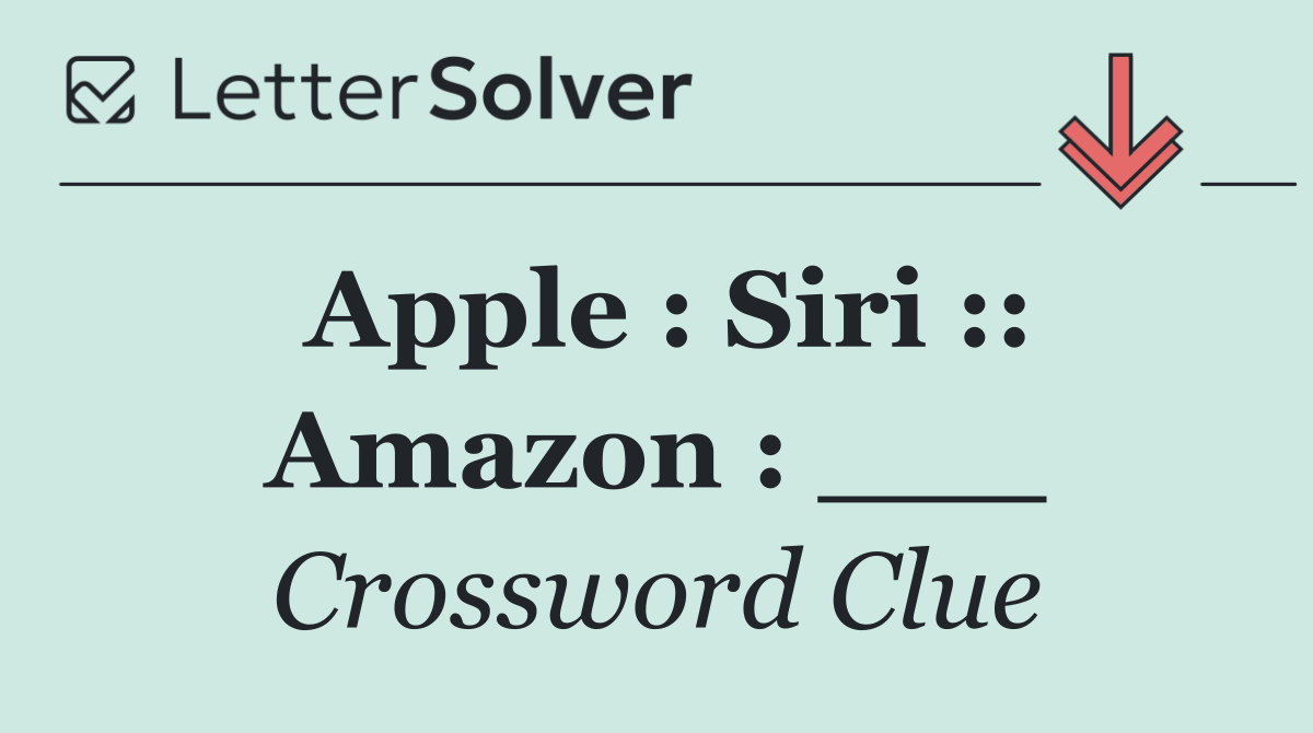 Apple : Siri :: Amazon : ___