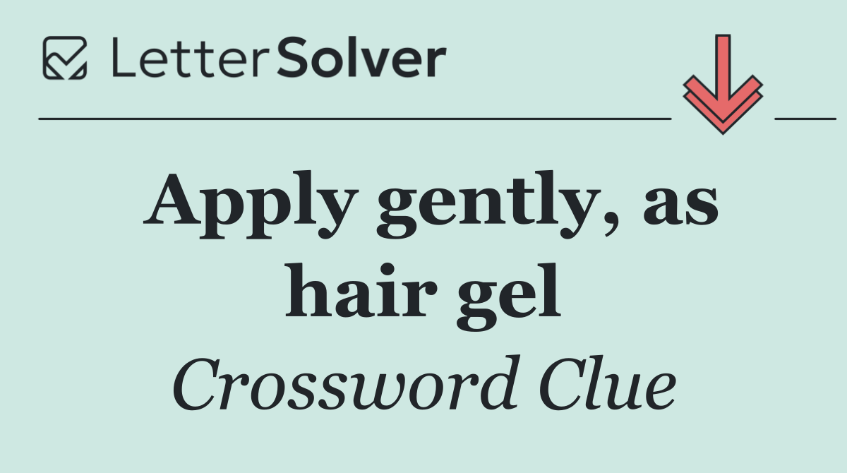 Apply gently, as hair gel