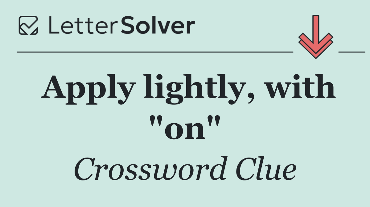 Apply lightly, with "on"