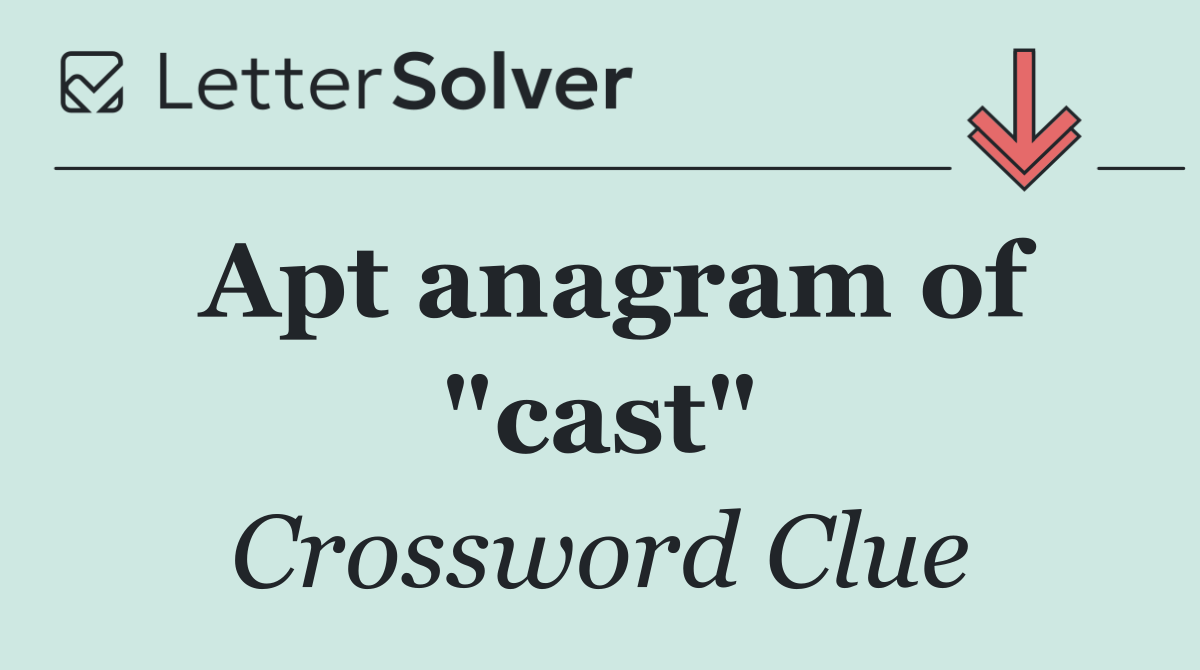 Apt anagram of "cast"