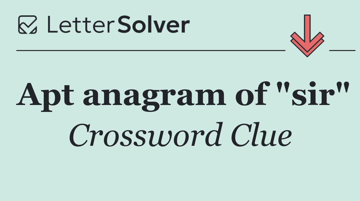 Apt anagram of "sir"