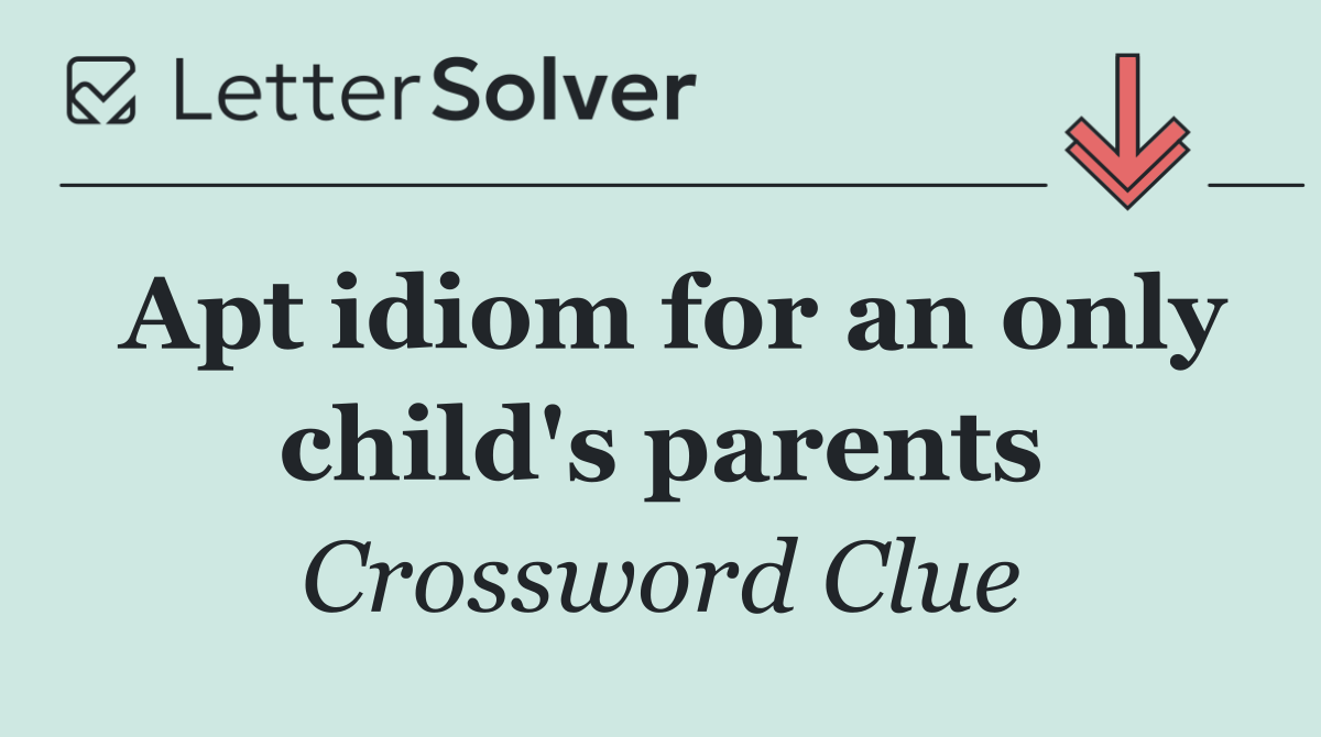 Apt idiom for an only child's parents