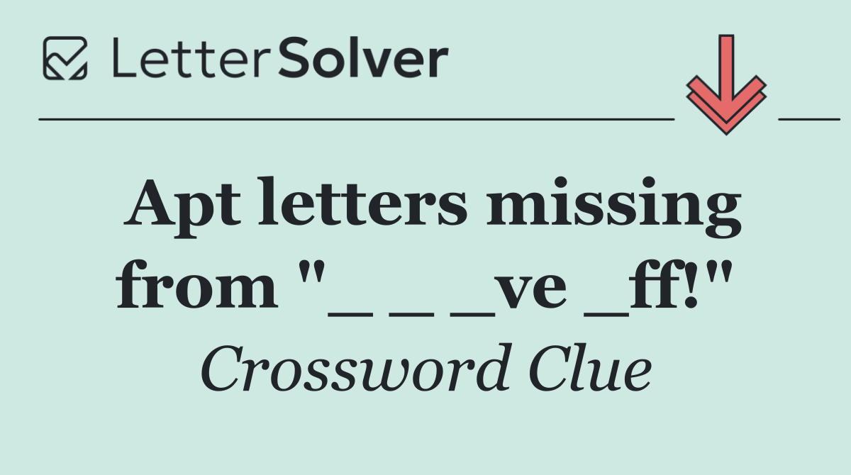 Apt letters missing from "_ _ _ve _ff!"