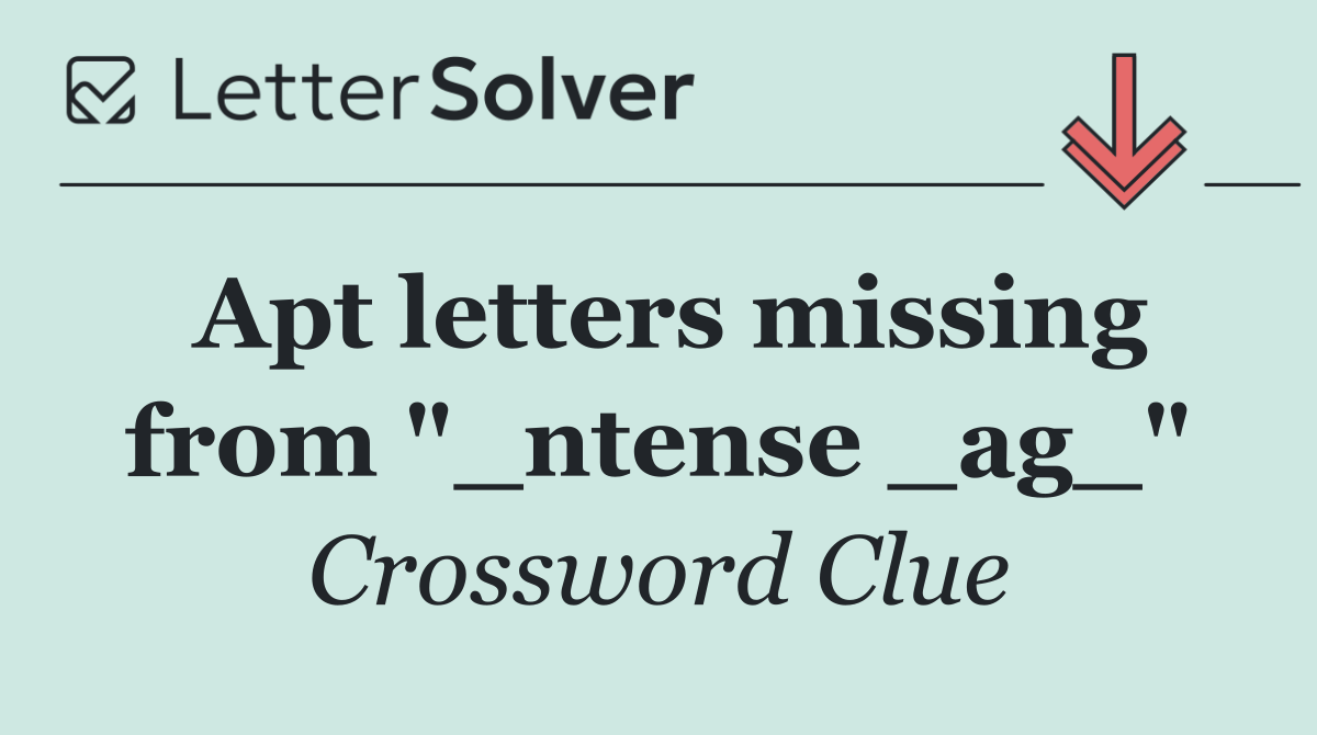 Apt letters missing from "_ntense _ag_"