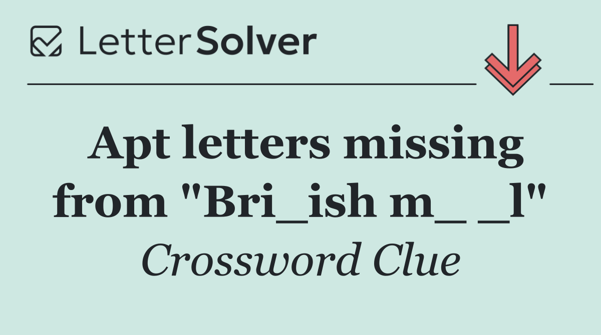 Apt letters missing from "Bri_ish m_ _l"