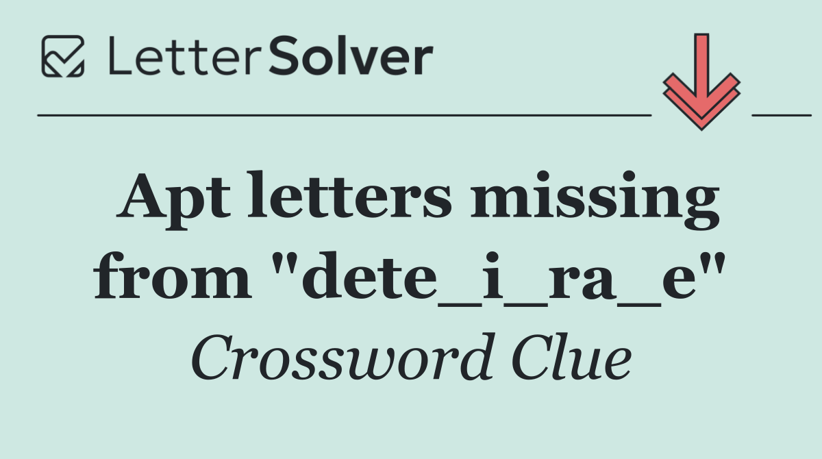 Apt letters missing from "dete_i_ra_e"