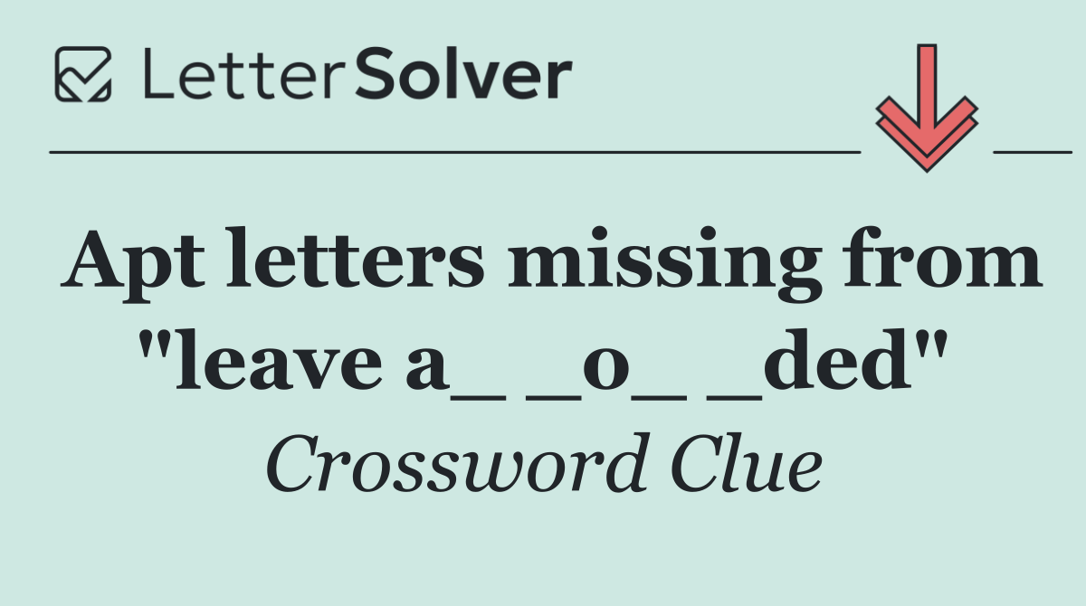 Apt letters missing from "leave a_ _o_ _ded"