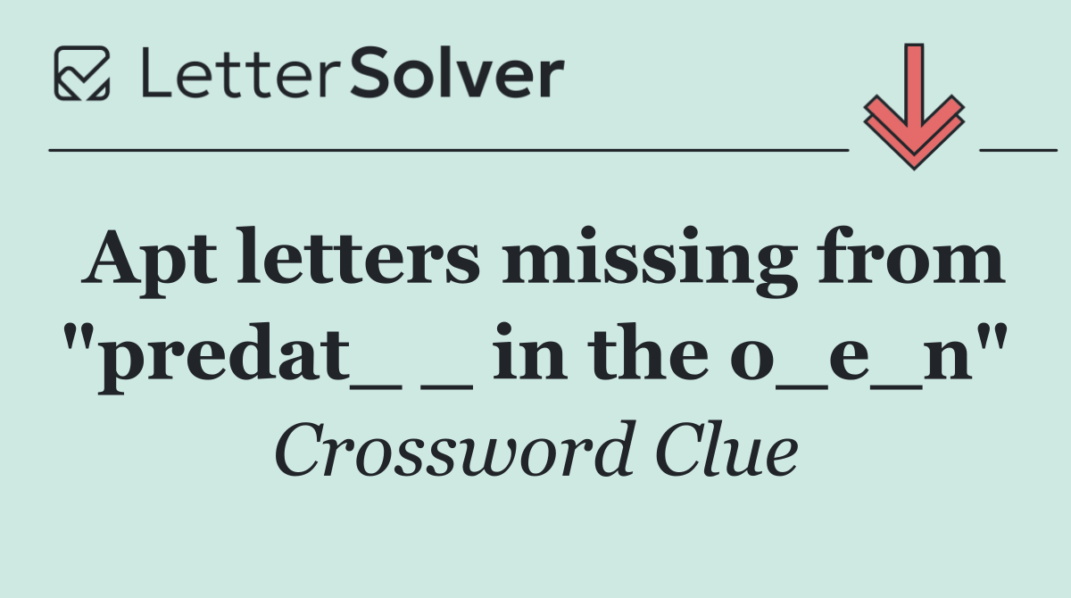 Apt letters missing from "predat_ _ in the o_e_n"