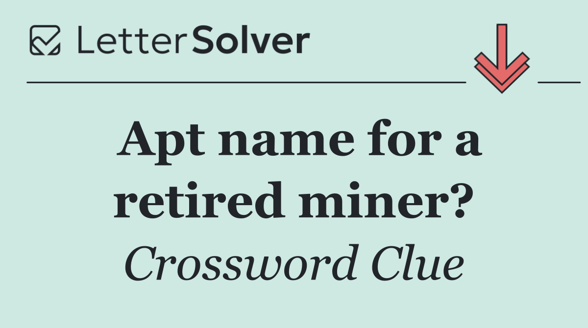 Apt name for a retired miner?