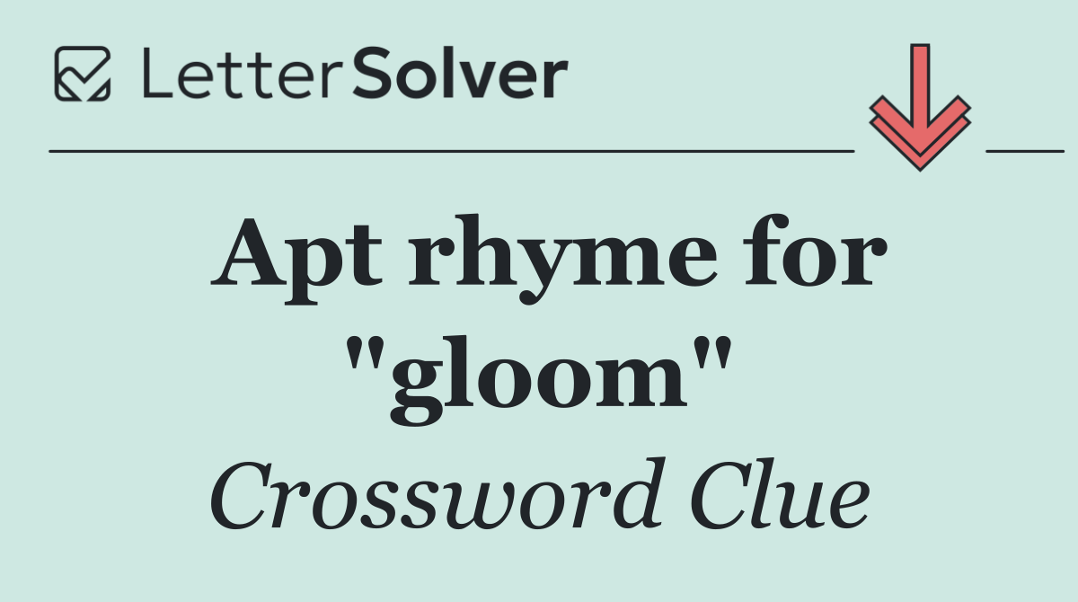 Apt rhyme for "gloom"