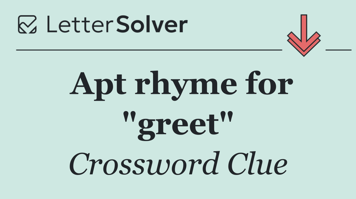 Apt rhyme for "greet"