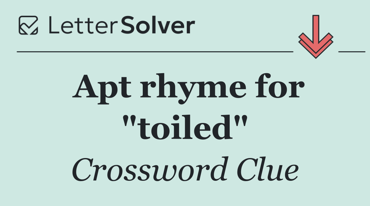 Apt rhyme for "toiled"