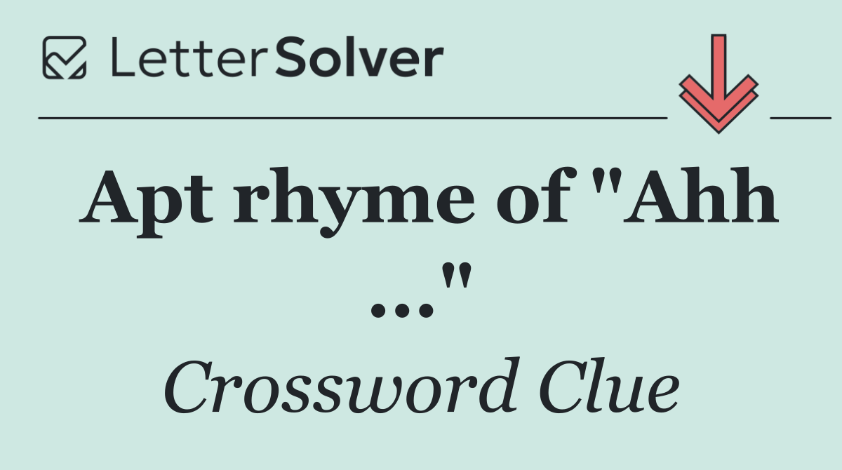 Apt rhyme of "Ahh ..."