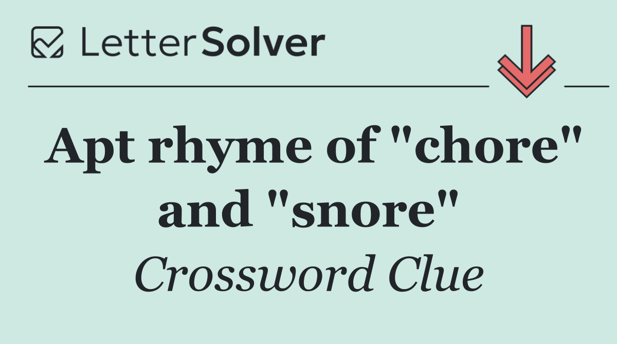 Apt rhyme of "chore" and "snore"