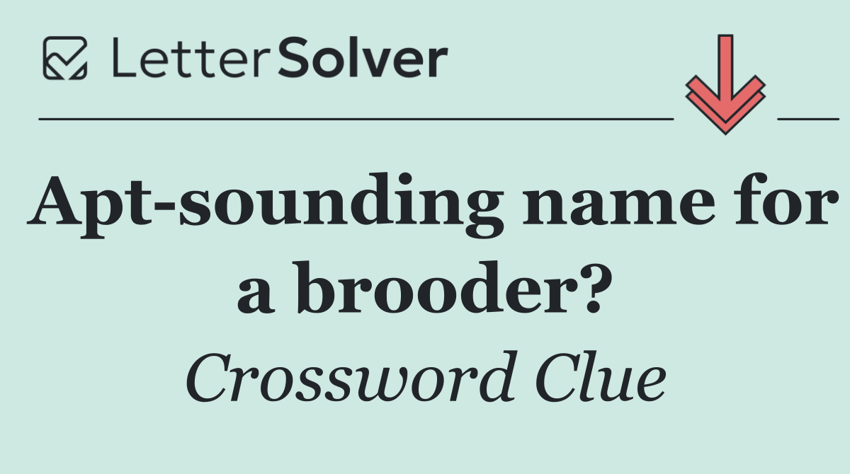 Apt sounding name for a brooder?