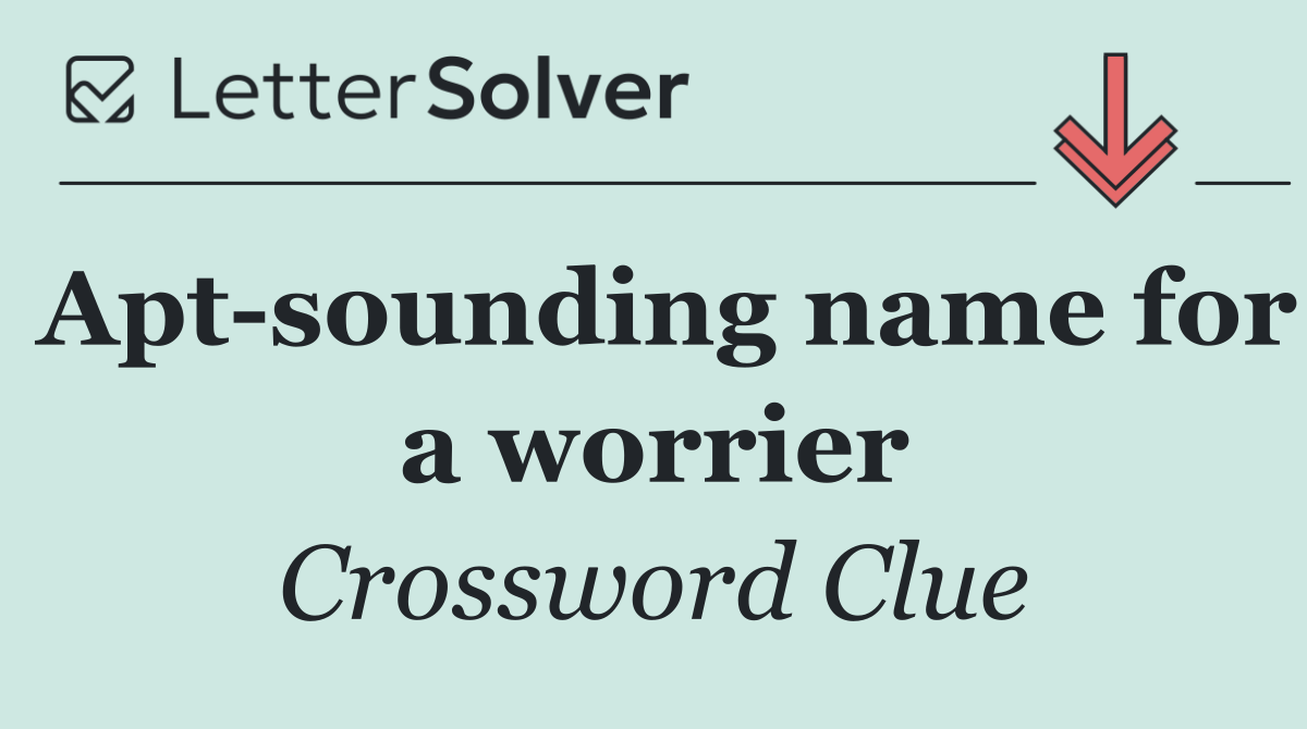 Apt sounding name for a worrier