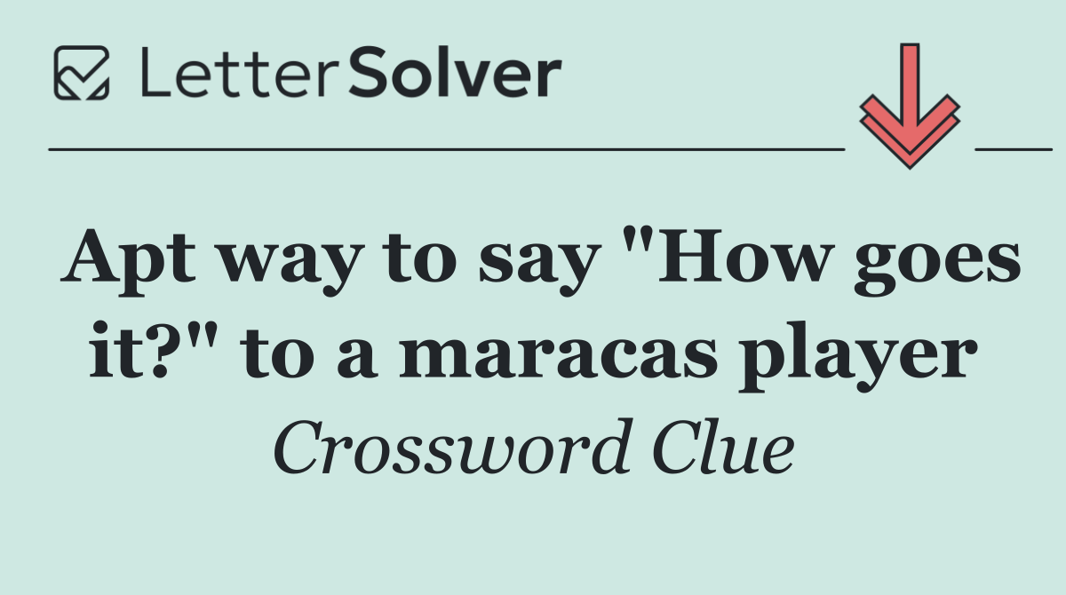 Apt way to say "How goes it?" to a maracas player