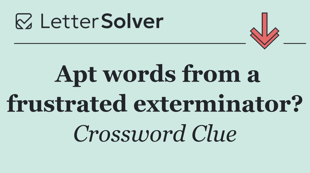 Apt words from a frustrated exterminator?
