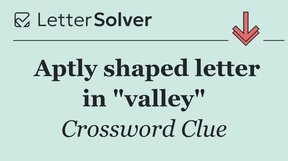 Aptly shaped letter in "valley"