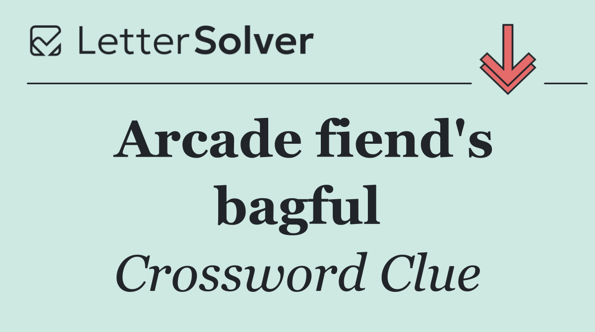 Arcade fiend's bagful
