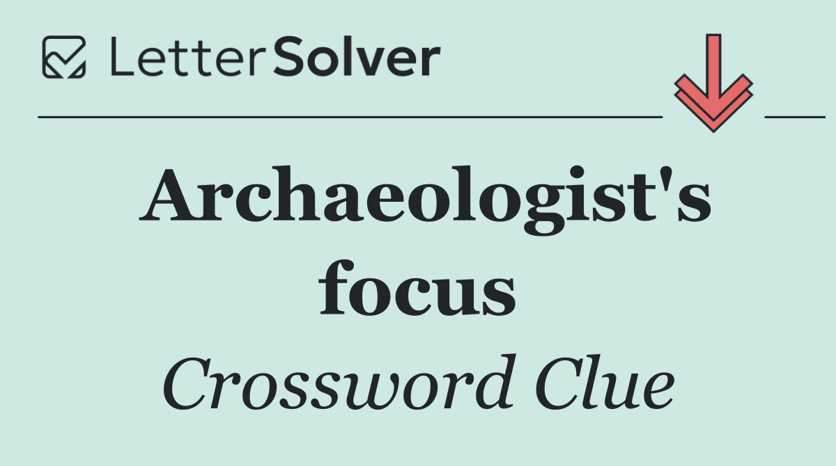 Archaeologist's focus
