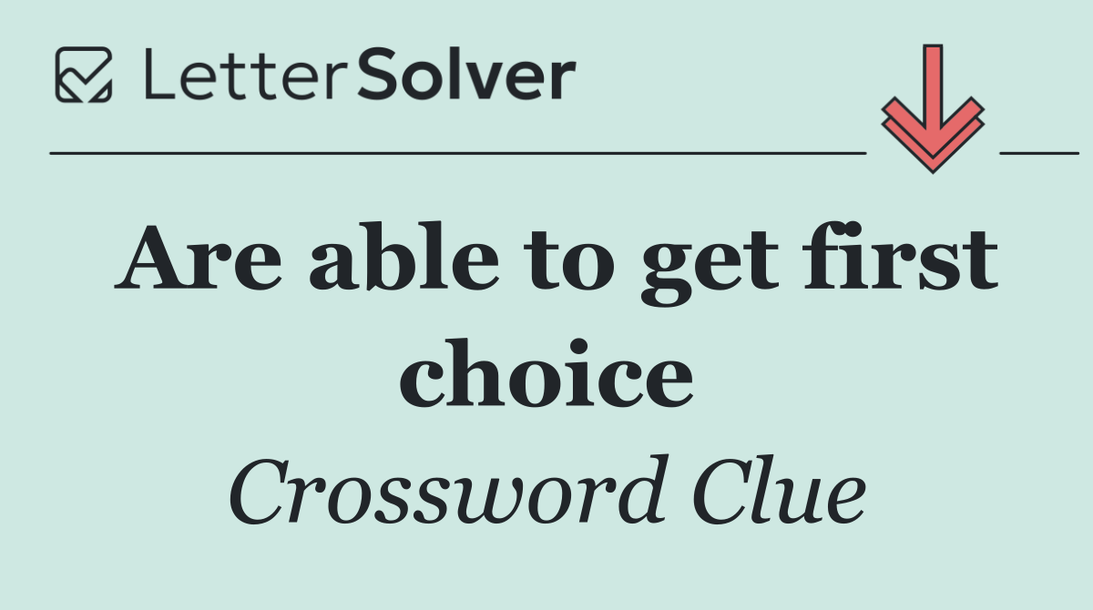 Are able to get first choice