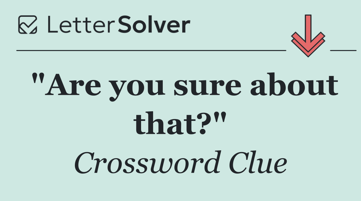 "Are you sure about that?"