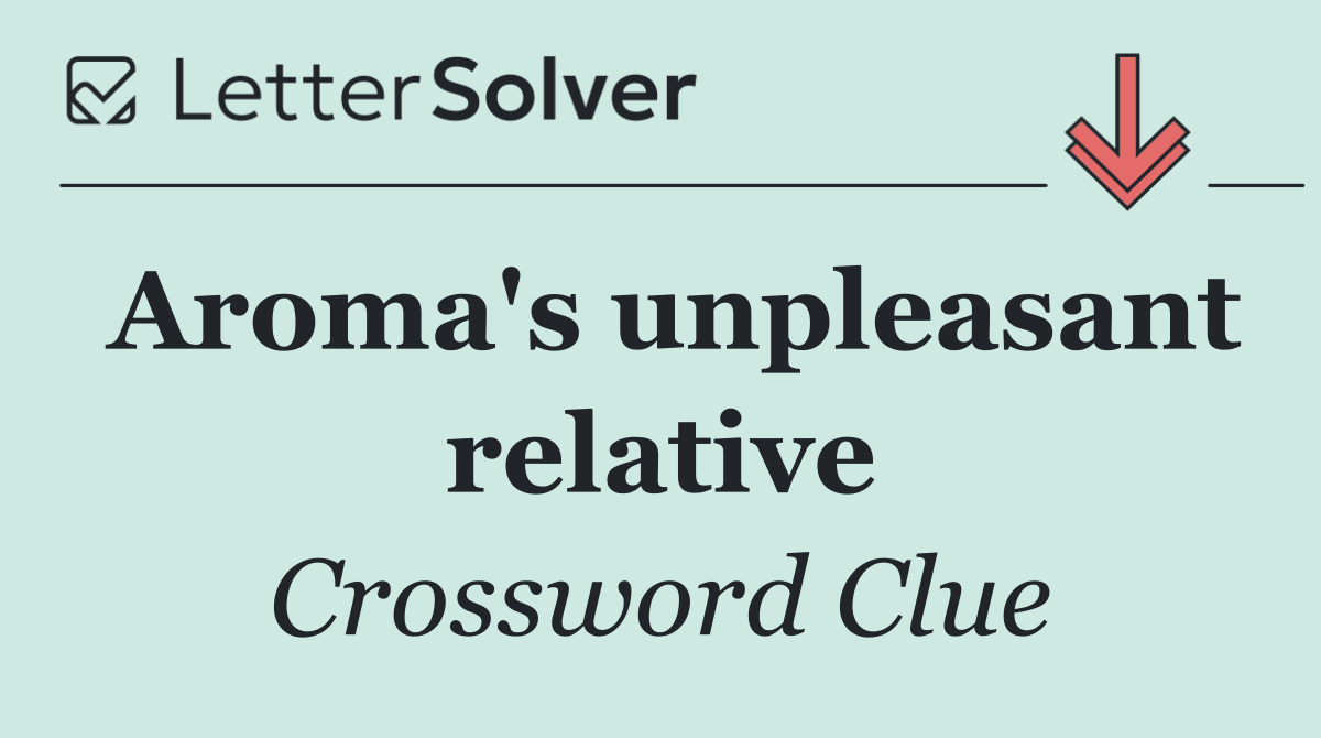 Aroma's unpleasant relative