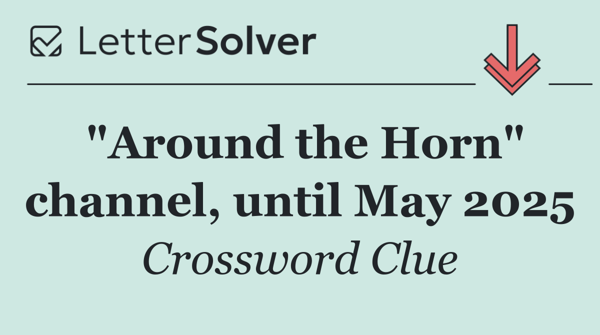 "Around the Horn" channel, until May 2025