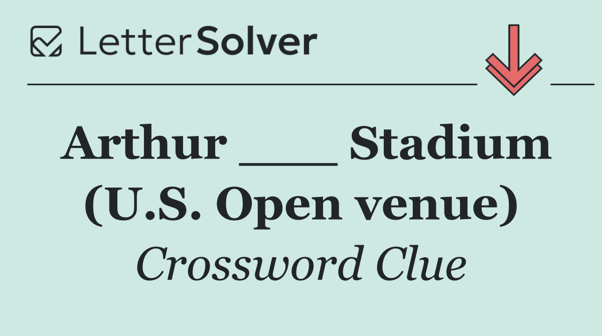 Arthur ___ Stadium (U.S. Open venue)