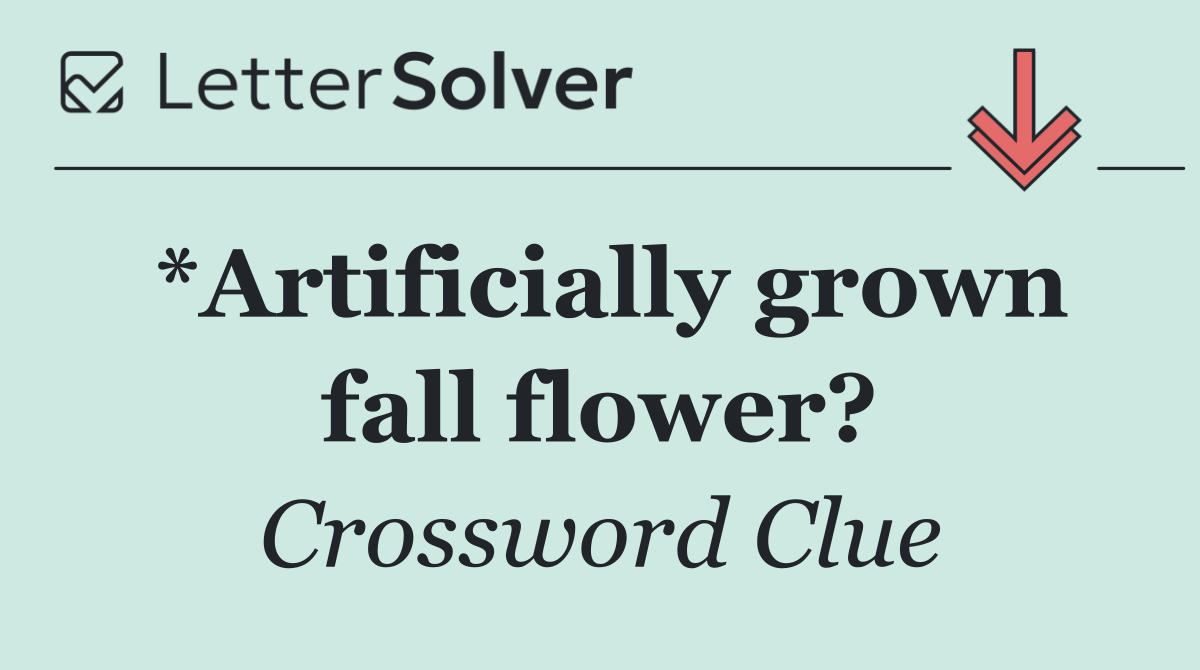 *Artificially grown fall flower?