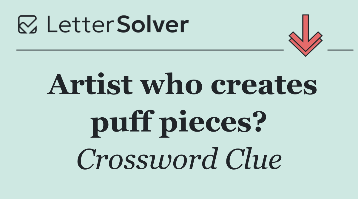 Artist who creates puff pieces?