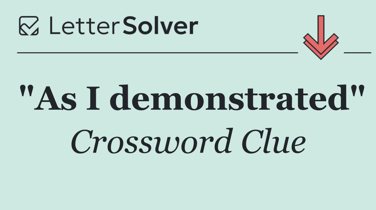 "As I demonstrated"