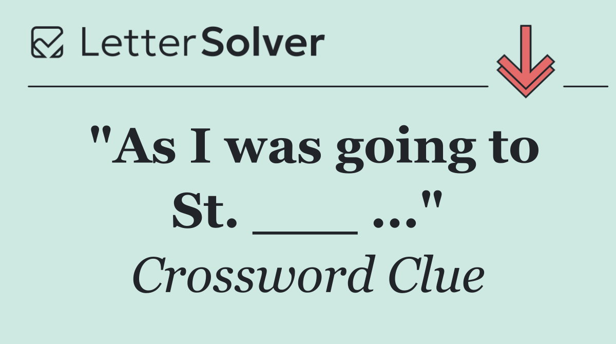 "As I was going to St. ___ ..."